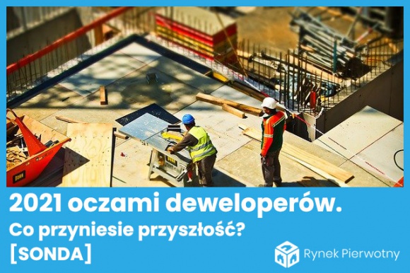 2021 rok oczami deweloperów. Co przyniesie przyszłość? [SONDA]